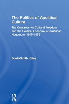 The Politics of Apolitical Culture by Giles Scott-Smith