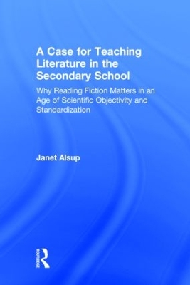 A Case for Teaching Literature in the Secondary School by Janet Alsup