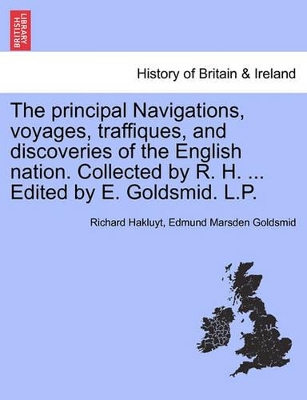 The Principal Navigations, Voyages, Traffiques, and Discoveries of the English Nation. Collected by R. H. ... Edited by E. Goldsmid. L.P. by Richard Hakluyt