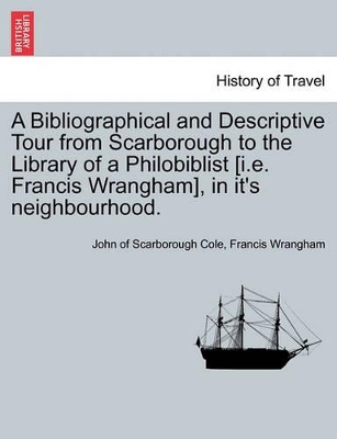 A Bibliographical and Descriptive Tour from Scarborough to the Library of a Philobiblist [I.E. Francis Wrangham], in It's Neighbourhood. book