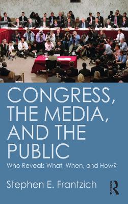 Congress, the Media, and the Public: Who Reveals What, When, and How? by Stephen Frantzich