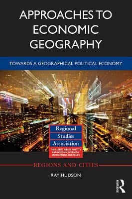Approaches to Economic Geography: Towards a geographical political economy by Ray Hudson