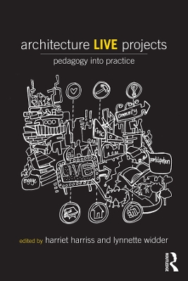 Architecture Live Projects: Pedagogy into Practice by Harriet Harriss