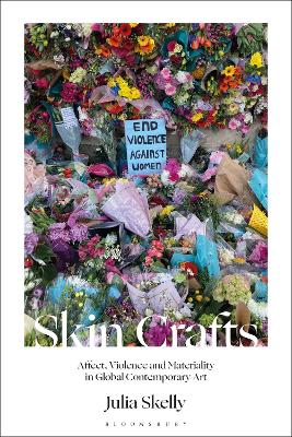 Skin Crafts: Affect, Violence and Materiality in Global Contemporary Art by Julia Skelly