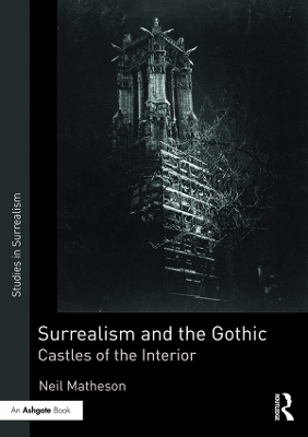 Surrealism and the Gothic: Castles of the Interior by Neil Matheson