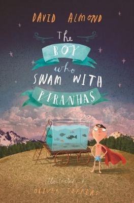 The Boy Who Swam with Piranhas by David Almond