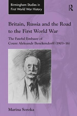 Britain, Russia and the Road to the First World War: The Fateful Embassy of Count Aleksandr Benckendorff (1903–16) book