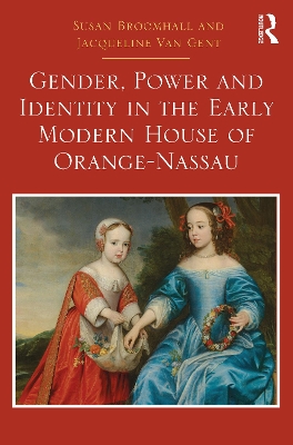 Gender, Power and Identity in the Early Modern House of Orange-Nassau by Susan Broomhall