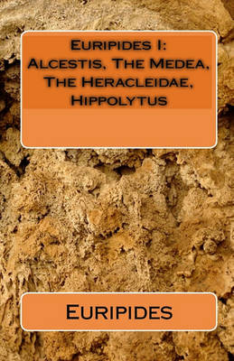 Euripides I: Alcestis, The Medea, The Heracleidae, Hippolytus by Euripides