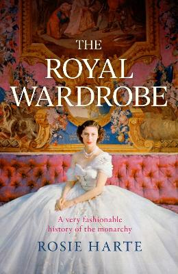 The Royal Wardrobe: peek into the wardrobes of history's most fashionable royals book