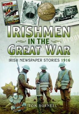 Irishmen in the Great War - Irish Newspaper Stories 1916 by Tom Burnell