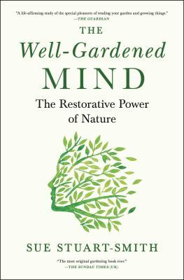 The Well-Gardened Mind: The Restorative Power of Nature by Sue Stuart-Smith