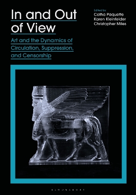 In and Out of View: Art and the Dynamics of Circulation, Suppression, and Censorship by Catha Paquette