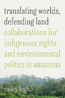 Translating Worlds, Defending Land: Collaborations for Indigenous Rights and Environmental Politics in Amazonia book