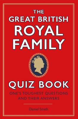 The Great British Royal Family Quiz Book: One's Toughest Questions and Their Answers book