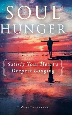 Soul Hunger: Satisfy Your Heart's Deepest Longing: Satisfy Your Heart's Deepest Longing book