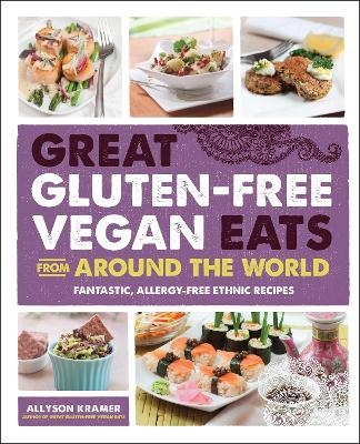 Great Gluten-Free Vegan Eats From Around the World: Fantastic, Allergy-Free Ethnic Recipes by Allyson Kramer