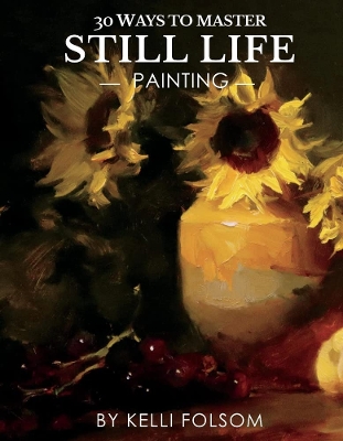 30 Ways to Master Still Life Painting book