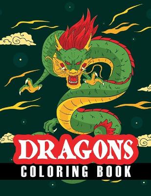 Dragons Coloring Book: Amazing Dragons Coloring Book, Mystical Animals Coloring Book, Stress Relieving and Relaxation Coloring Book book