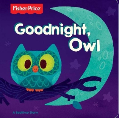 Goodnight, Owl Board Book (Fisher Price) book