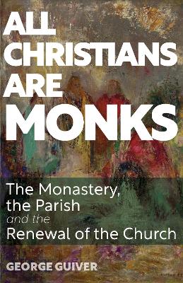 All Christians Are Monks: The Monastery, the Parish and the Renewal of the Church book