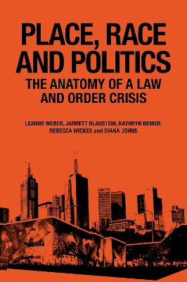 Place, Race and Politics: The Anatomy of a Law and Order Crisis by Leanne Weber