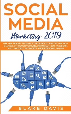 Social Media Marketing 2019: Use the Newest Success Strategies to Master the Best Channels through YouTube, Instagram, SEO, Facebook, and LinkedIn - Skyrocket Your Personal Brand book
