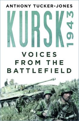 Kursk 1943: Voices from the Battlefield by Anthony Tucker-Jones