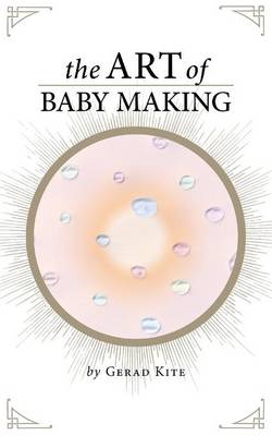 The Art of Baby Making by Gerad Kite