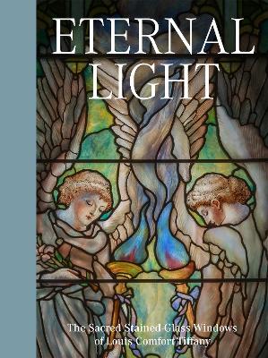 Eternal Light: The Sacred Stained-Glass Windows of Louis Comfort Tiffany book