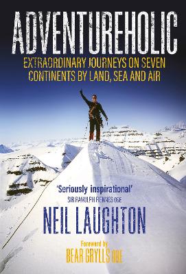 Adventureholic: Extraordinary Journeys on Seven Continents by Land, Sea and Air book
