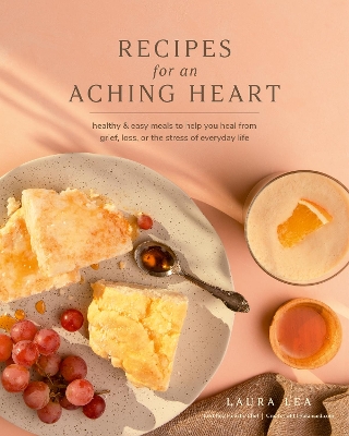 Recipes for an Aching Heart: Healthy & Easy Meals to Help You Heal from Grief, Loss, or the Stress of Everyday Life book
