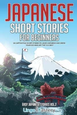Japanese Short Stories for Beginners: 20 Captivating Short Stories to Learn Japanese & Grow Your Vocabulary the Fun Way! by Lingo Mastery