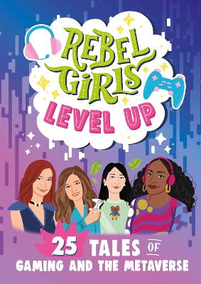 Rebel Girls Level Up: 25 Tales of Gaming and the Metaverse book