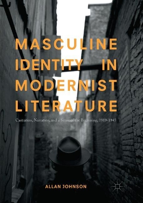 Masculine Identity in Modernist Literature: Castration, Narration, and a Sense of the Beginning, 1919-1945 book