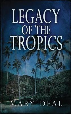 Legacy of the Tropics: A Mystery Anthology by Mary Deal
