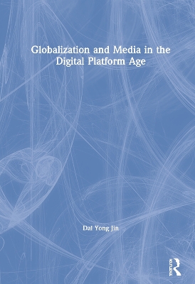 Globalization and Media in the Digital Platform Age by Dal Yong Jin