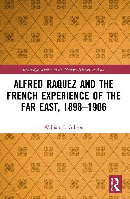 Alfred Raquez and the French Experience of the Far East, 1898-1906 by William L. Gibson