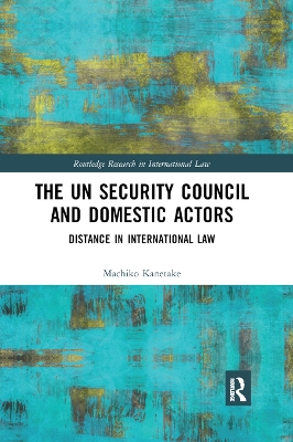 The The UN Security Council and Domestic Actors: Distance in international law by Machiko Kanetake