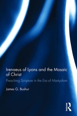 Irenaeus of Lyons and the Mosaic of Christ by James G. Bushur