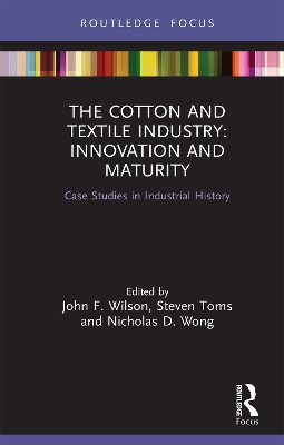 The Cotton and Textile Industry: Innovation and Maturity: Case Studies in Industrial History by John F. Wilson