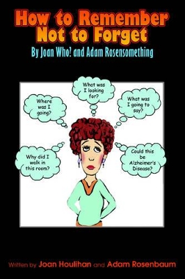 How to Remember Not to Forget: By Joan Who? and Adam Rosensomething book