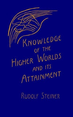 Knowledge of the Higher Worlds and Its Attainment by Rudolf Steiner