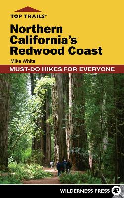 Top Trails: Northern California's Redwood Coast: Must-Do Hikes for Everyone by Mike White