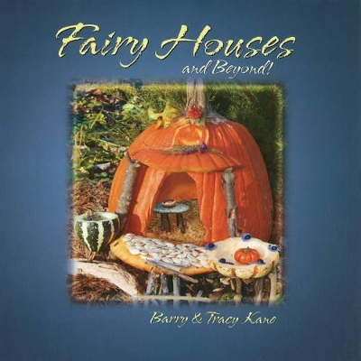 Fairy Houses and Beyond! by Tracy Kane