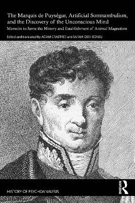 The Marquis de Puységur, Artificial Somnambulism, and the Discovery of the Unconscious Mind: Memoirs to Serve the History and Establishment of Animal Magnetism book