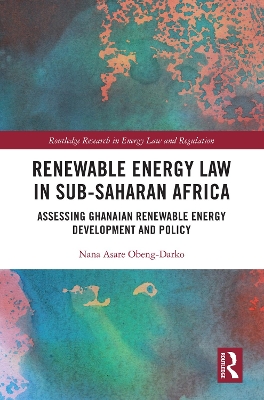 Renewable Energy Law in Sub-Saharan Africa: Assessing Ghanaian Renewable Energy Development and Policy book