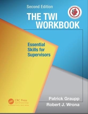 The TWI Workbook: Essential Skills for Supervisors, Second Edition by Patrick Graupp