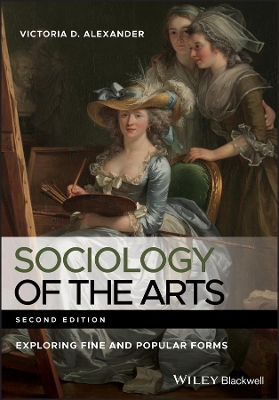 Sociology of the Arts: Exploring Fine and Popular Forms by Victoria D. Alexander