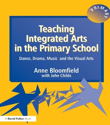 Teaching Integrated Arts in the Primary School: Dance, Drama, Music, and the Visual Arts by Anne Bloomfield